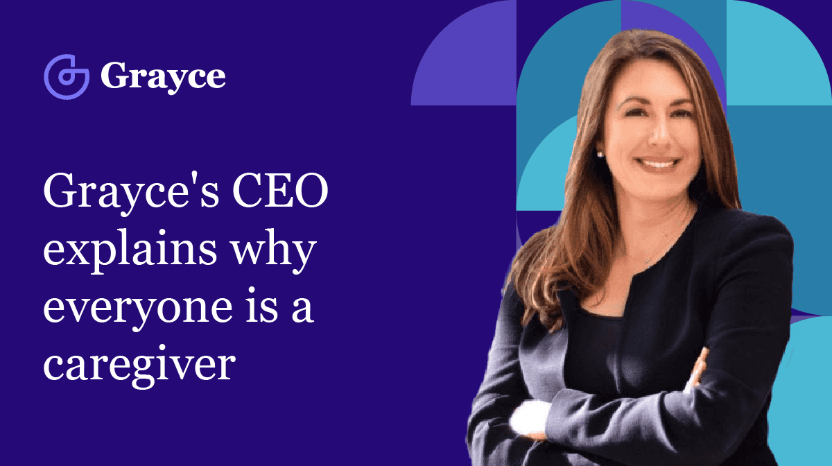 Grayce's CEO explains why everyone is a caregiver.