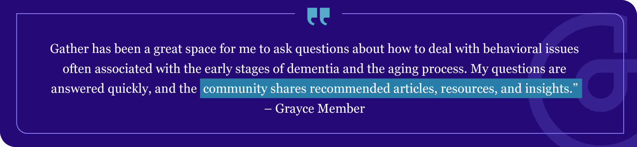 Quote by a Grayce member and caregiver on the effectiveness of the Gather community.