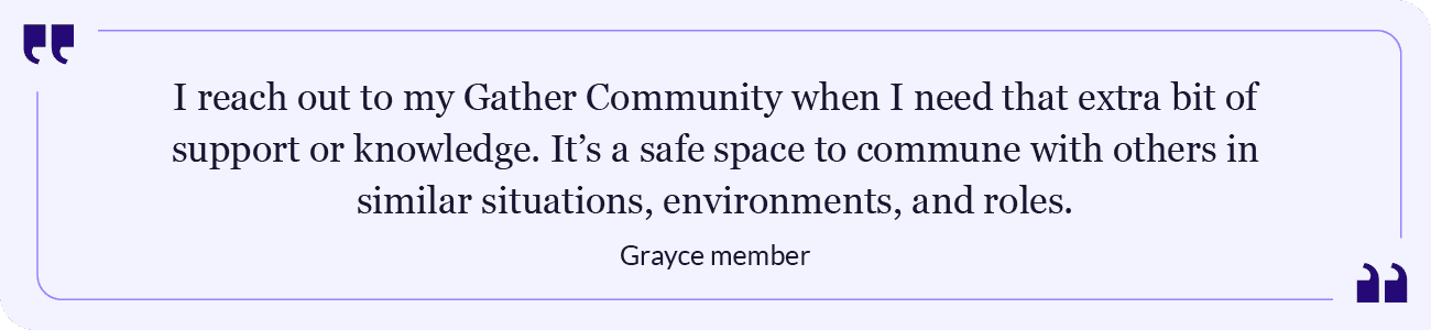 Quote by Grayce member about how the Gather communities offer support and knowledge.